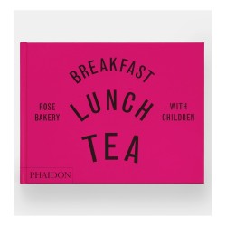 Breakfast, Lunch, Tea with Children: Rose Bakery